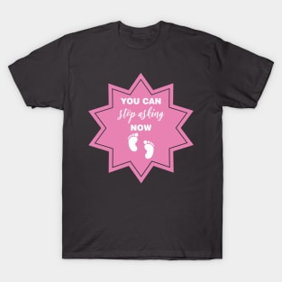 You Can Stop Asking Now T-Shirt